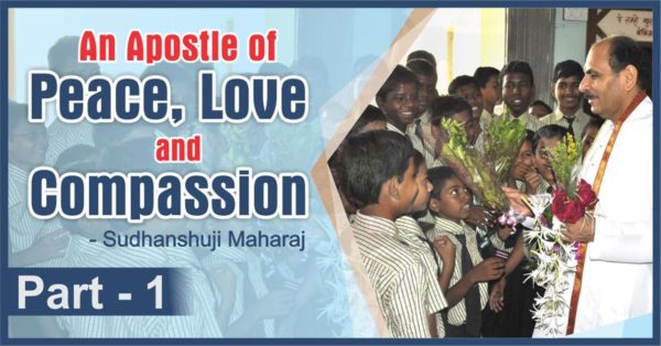 An Apostle of Peace, Love and Compassion | Part-1 | Sudhanshu Ji Maharaj