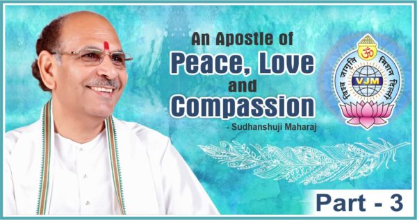 An Apostle of Peace, Love and compassion Part 3 | Sudhanshu Ji Maharaj