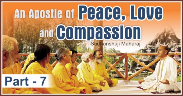 An Apostle of Peace and compassion Part 7 | Sudhanshu Ji Maharaj