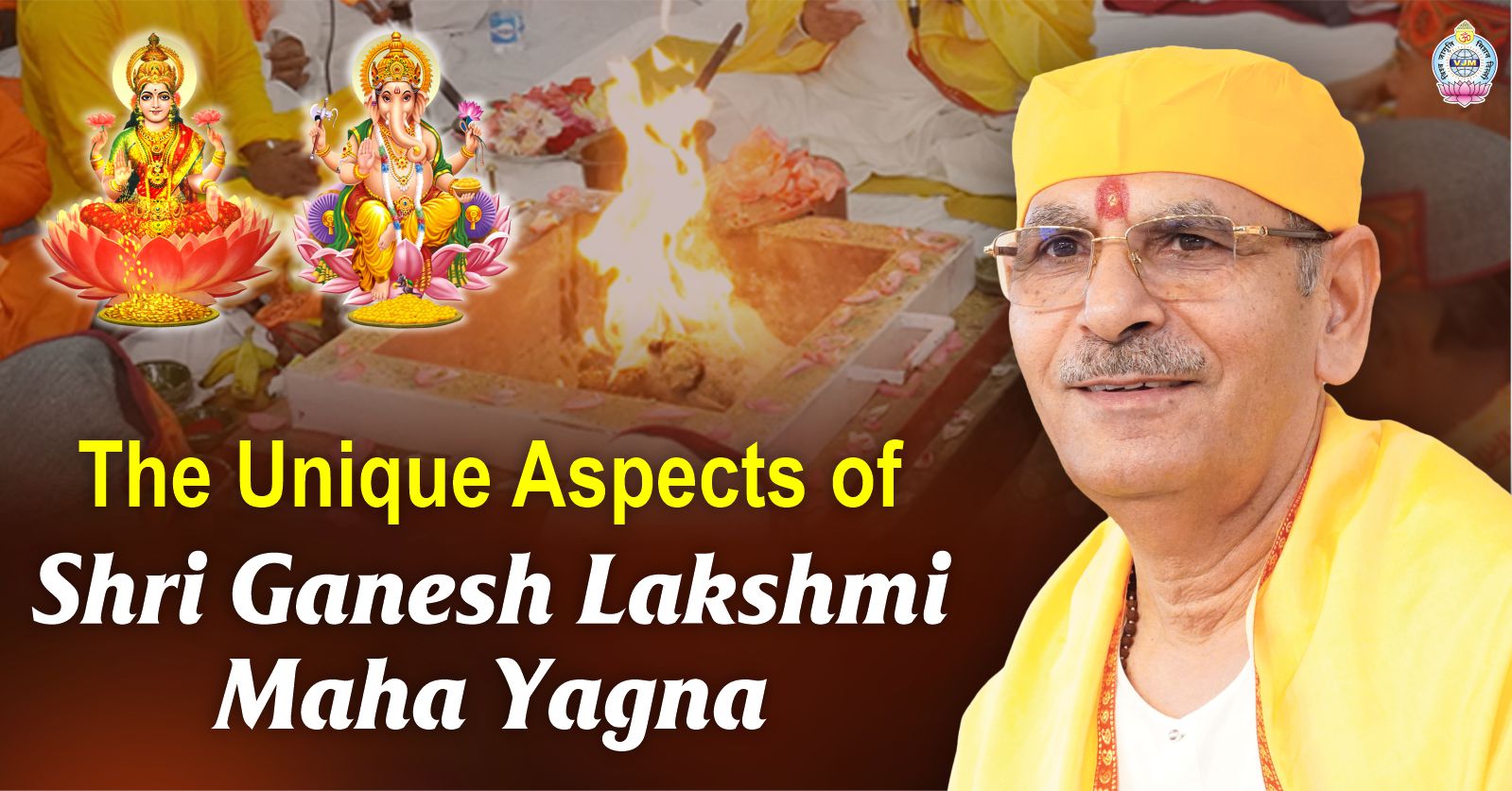 The Unique Aspects of Shri Ganesh Lakshmi Maha Yagna