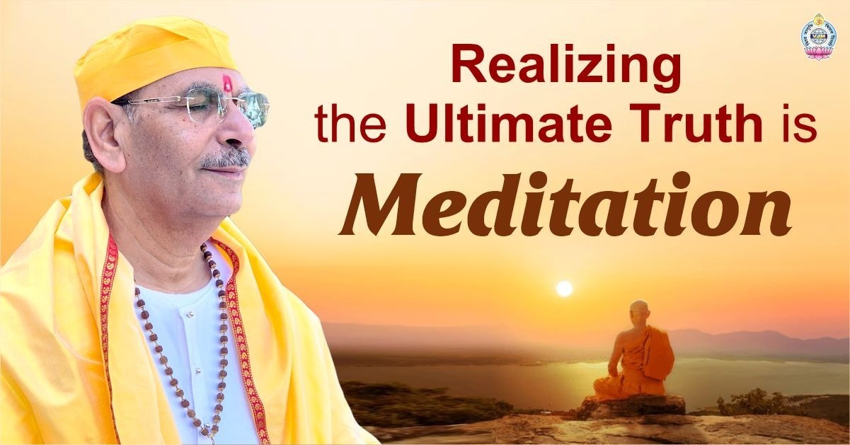 Realizing the ultimate truth is Meditation